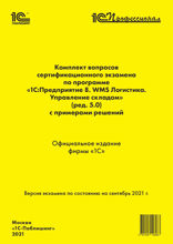 Комплект вопросов сертификационного экзамена по программе «1С:Предприятие 8. WMS Логистика. Управление складом» (ред. 5.0) с примерами решений. Версия экзамена — сентябрь 2021 года.