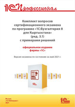 Комплект вопросов сертификационного экзамена «1С:Профессионал» по программе «1С:Бухгалтерия 8 для Кыргызстана» (ред. 3.1) с примерами решений. Версия экзамена — май 2021 года.