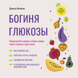 Богиня глюкозы. Нормализуйте уровень сахара в крови, чтобы изменить свою жизнь