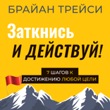Заткнись и действуй! 7 шагов к достижению любой цели