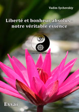 Liberté et bonheur absolus — notre véritable essence