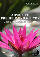 Absolute Freiheit und Glück — unsere wahre Natur
