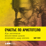 Счастье по Аристотелю: Как античная философия может изменить вашу жизнь
