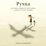Ручка: Как принять особенность своего ребенка и сделать его жизнь счастливее