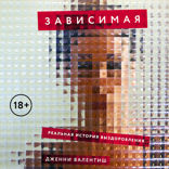 Зависимая. Реальная история выздоровления