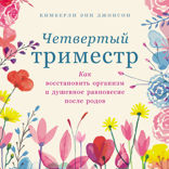 Четвертый триместр. Как восстановить организм и душевное равновесие после родов
