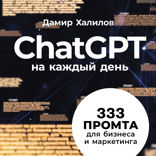 ChatGPT на каждый день. 333 промта для бизнеса и маркетинга