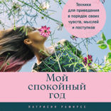 Мой спокойный год. Техники для приведения в порядок своих чувств, мыслей и поступков
