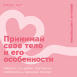 Принимай свое тело и его особенности. Работа с эмоциями, триггерами, комплексами, прошлым опытом