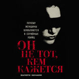 Он не тот, кем кажется. Почему женщины влюбляются в серийных убийц