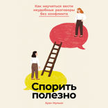 Спорить полезно. Как научиться вести неудобные разговоры без конфликта