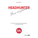 HeadHunter. Успех неизбежен. Как стартап стал лидером онлайн-рекрутмента и изменил рынок труда