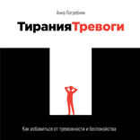 Тирания тревоги: Как избавиться от тревожности и беспокойства