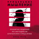 Прицельное мышление: Принятие решений по методикам британских спецслужб