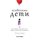 Особенные дети. Как подарить счастливую жизнь ребенку с отклонениями в развитии