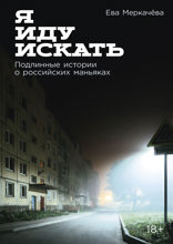 Я иду искать. Подлинные истории о российских маньяках