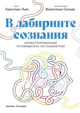 В лабиринте сознания. Иллюcтрированный путеводитель по психиатрии