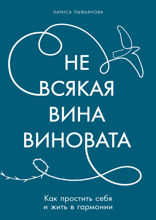 Не всякая вина виновата. Как простить себя и жить в гармонии