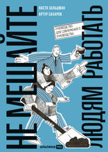 Не мешайте людям работать. Руководство для современного руководства