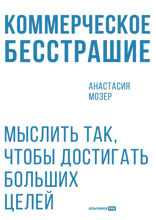 Коммерческое бесстрашие. Мыслить так, чтобы достигать больших целей