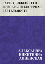 Чарльз Диккенс. Его жизнь и литературная деятельность
