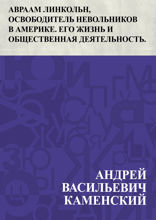 Авраам Линкольн, освободитель невольников в Америке. Его жизнь и общественная деятельность.