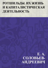Ротшильды. Их жизнь и капиталистическая деятельность