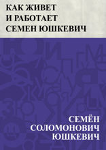 Как живет и работает Семен Юшкевич