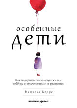 Особенные дети. Как подарить счастливую жизнь ребенку с отклонениями в развитии