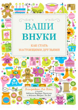 Ваши внуки: Как стать настоящими друзьями