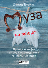 Муза не придет: Правда и мифы о том, как рождаются гениальные идеи