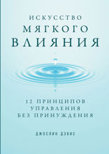 Искусство мягкого влияния: 12 принципов управления без принуждения