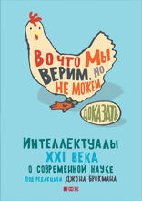 Во что мы верим, но не можем доказать: Интеллектуалы XXI века о современной науке