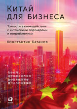 Китай для бизнеса. Тонкости взаимодействия с китайскими партнерами и потребителями