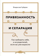 Привязанность и сепарация. Как выбирать себя, а не родителей, если вы уже выросли