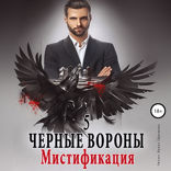 Чёрные вороны. Книга 5. Мистификация