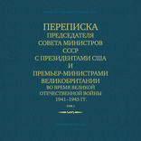 Переписка Председателя Совета Министров СССР с Президентами США и Премьер-Министрами Великобритании во время Великой Отечественной войны 1941–1945 гг. Том 1