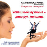 Успешный мужчина — дело рук женщины. Твой путь к женскому счастью и благополучию