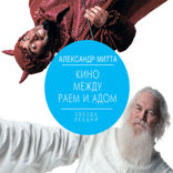 Кино между раем и адом. Кино по Эйзенштейну, Чехову, Шекспиру, Куросаве, Феллини, Хичкоку, Тарковскому…