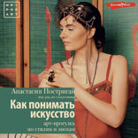 Как понимать искусство. Арт-прогулка по стилям и эпохам
