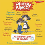 А голову мы дома не забыли! Самые смешные истории о школе