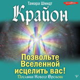 Крайон. Позвольте Вселенной исцелить вас!