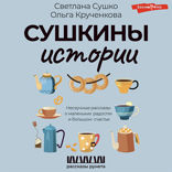 Сушкины истории. Нескучные рассказы о маленьких радостях и большом счастье
