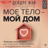 МОЕ ТЕЛО – МОЙ ДОМ.  Телесная осознанность для исцеления травм и работы с разрушающими эмоциями