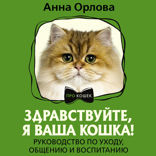 Здравствуйте, я ваша кошка! Руководство по уходу, общению и воспитанию