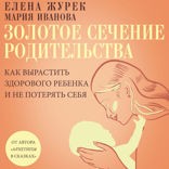 Золотое сечение родительства. Как вырастить здорового ребенка и не потерять себя