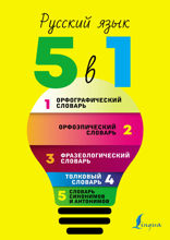 Русский язык. 5 в 1: Орфографический словарь. Орфоэпический словарь. Толковый словарь. Фразеологический словарь. Словарь синонимов и антонимов