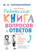 Родителям. Книга вопросов и ответов. Что делать, чтобы дети хотели учиться, умели дружить и росли самостоятельными