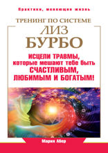 Тренинг по системе Лиз Бурбо. Исцели травмы, которые мешают тебе быть счастливым, любимым и богатым!
