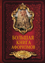 Большая книга афоризмов. От мудрости священных книг до крылатых фраз современников
